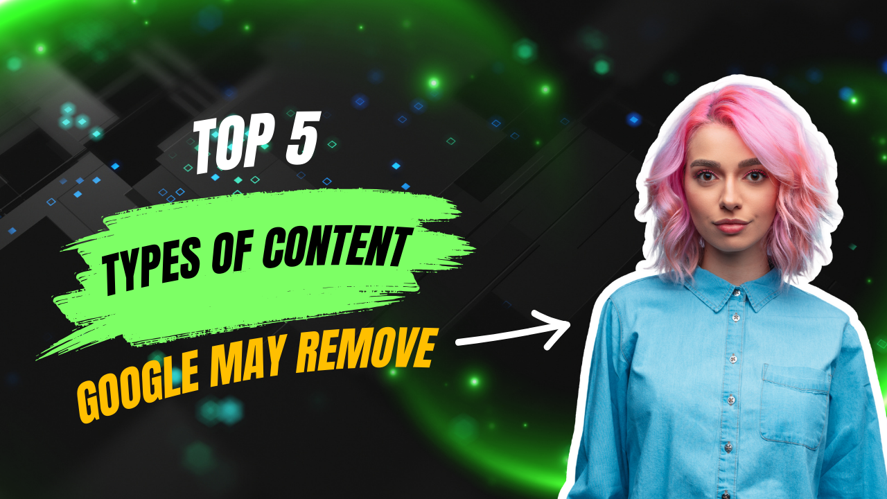 Top 5 Types of Content Google May Remove